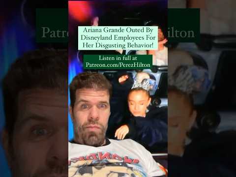 Ariana Grande Outed By Disneyland Employees For Her Disgusting Behavior! | Perez Hilton