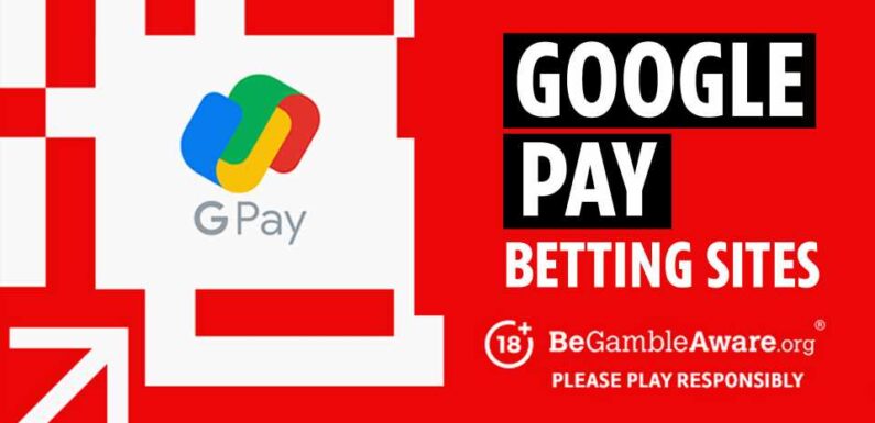Best Google Pay Betting Sites UK: Top 10 Sites for August 2023 | The Sun